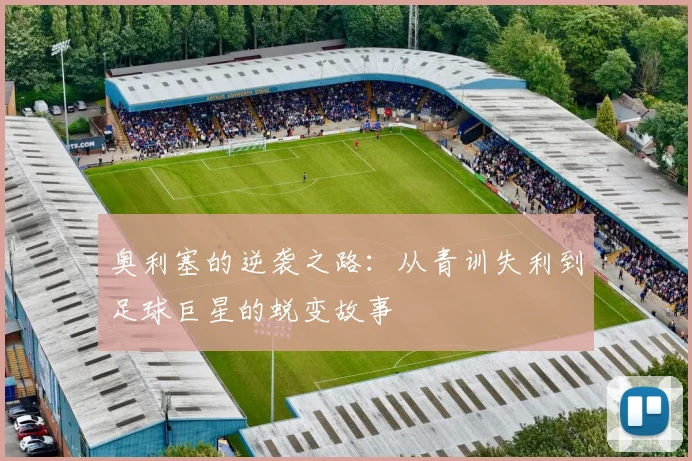 奥利塞的逆袭之路：从青训失利到足球巨星的蜕变故事