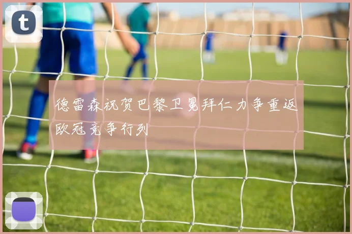 德雷森祝贺巴黎卫冕拜仁力争重返欧冠竞争行列